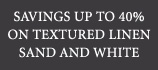 Save Up to 40% on Textured Linen Sand and White