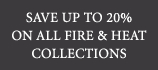 Save Up to 10% on All Fire & Heat Collections
