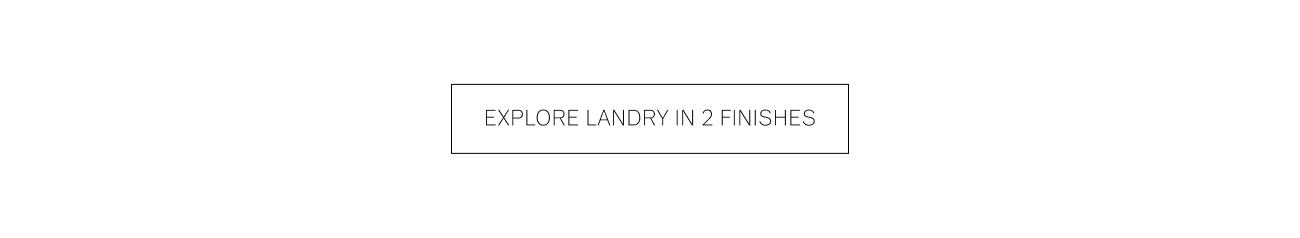  EXPLORE LANDRY IN 2 FINISHES 