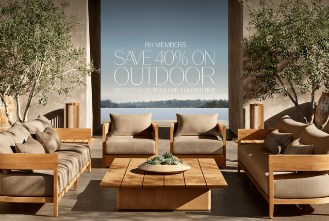 rh members SAVE 40% ON OUTDOOR SELECT COLLECTIONS FOR A LIMITED TIME