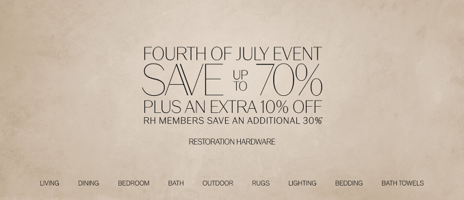 fourth of july event save        70%  up to plus AN extra 10% off rh members save an additional 30% * *