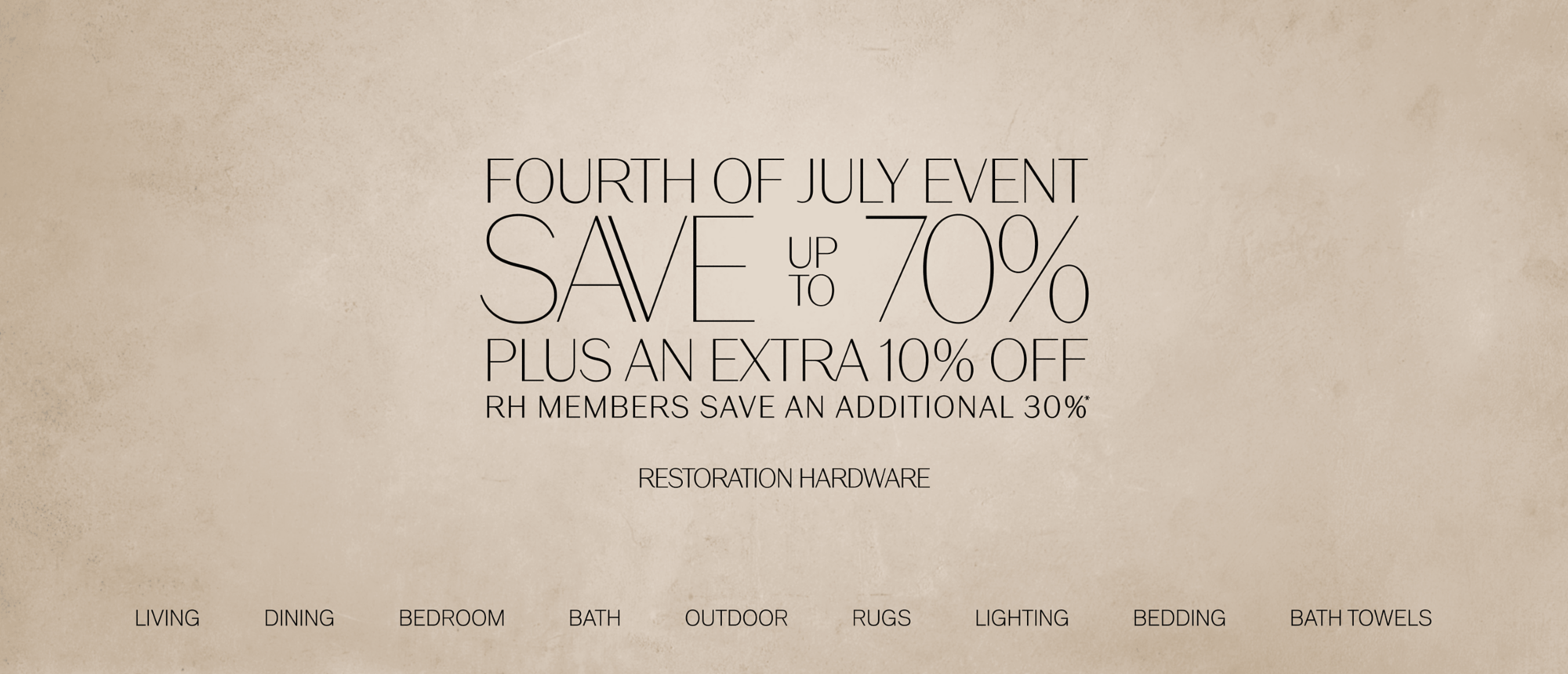 fourth of july event save        70%  up to plus AN extra 10% off rh members save an additional 30% * *