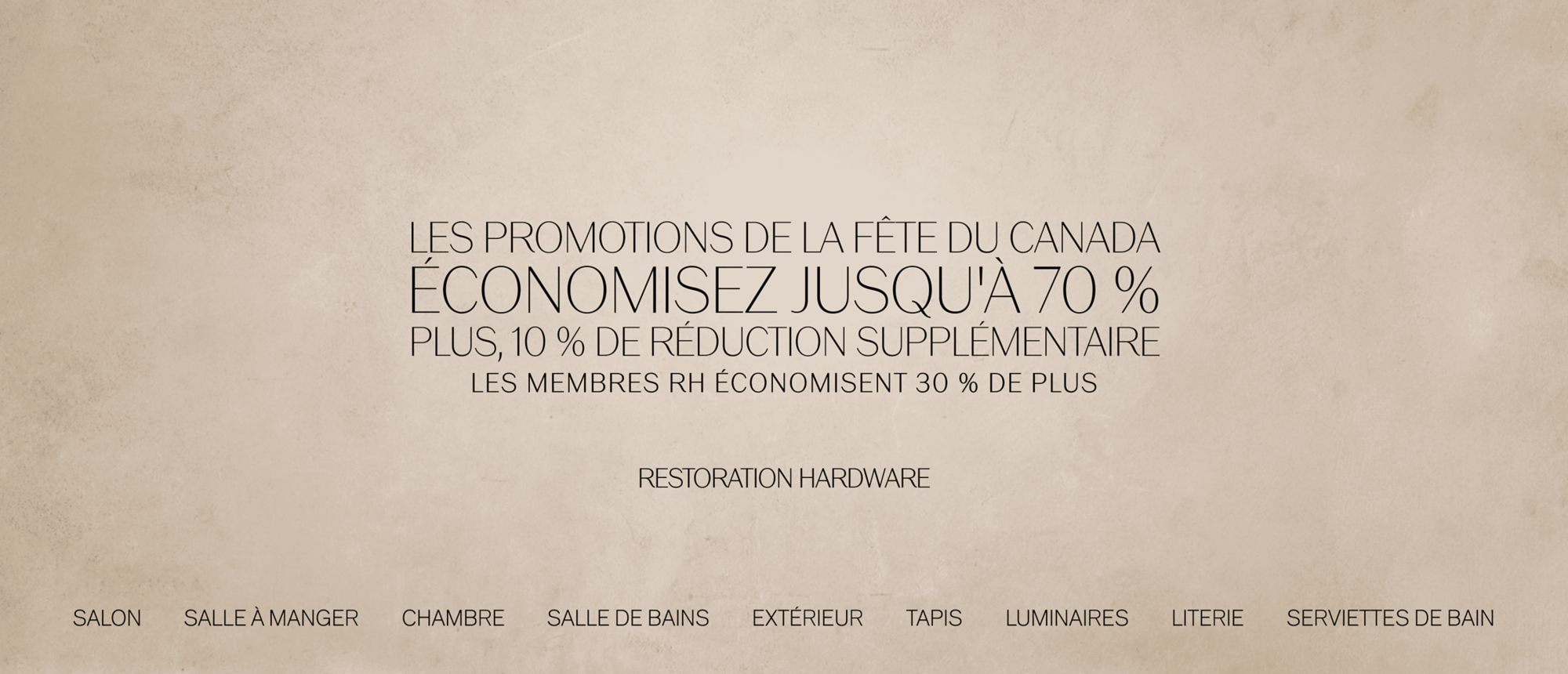 Les promotions de la fête du Canada  Économisez jusqu'à 70 % Plus, 10 % de réduction supplémentaire Les membres RH économisent 30 % de plus *