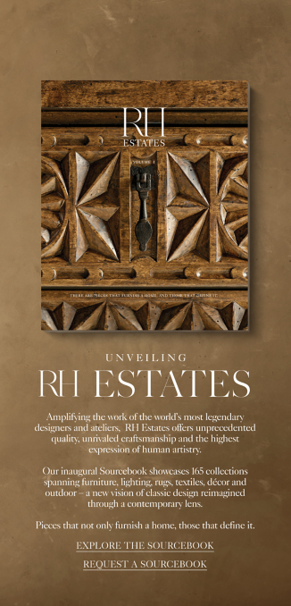 Unveiling estates Amplifying the work of the world’s most legendary designers and ateliers,  RH Estates offers unprecedented quality, unrivaled craftsmanship and the highest expression of human artistry.  Our inaugural Sourcebook showcases 165 collections spanning furniture, lighting, rugs, textiles, décor and outdoor – a new vision of classic design reimagined through a contemporary lens.  Pieces that not only furnish a home, those that define it.  A traditional aesthetic conceived through a contemporary lens. Distinctive spaces that transcend time. An homage to design, quality, authenticity and old-world craftsmanship.  explore the sourcebook request a sourcebook